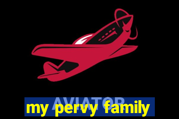 my pervy family